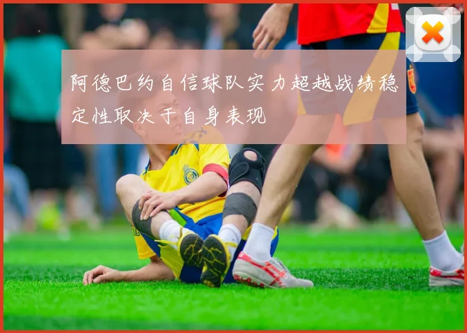 阿德巴约自信球队实力超越战绩稳定性取决于自身表现